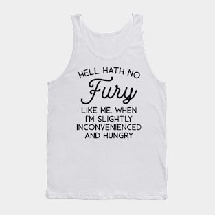 Hell Hath no Fury Like Me When I'm Slightly Inconvenienced and Hungry Tank Top